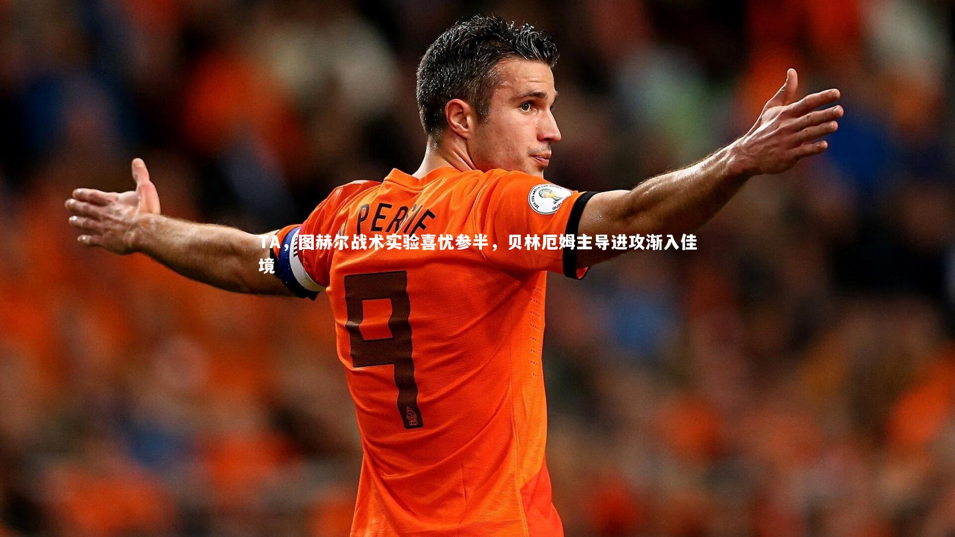 【fb体育】TA，图赫尔战术实验喜忧参半，贝林厄姆主导进攻渐入佳境